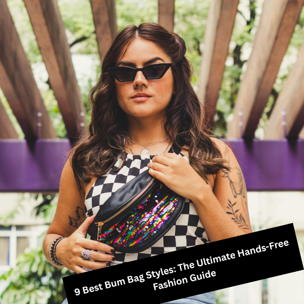 9 Best Bum Bag Styles: The Ultimate Hands-Free Fashion Guide